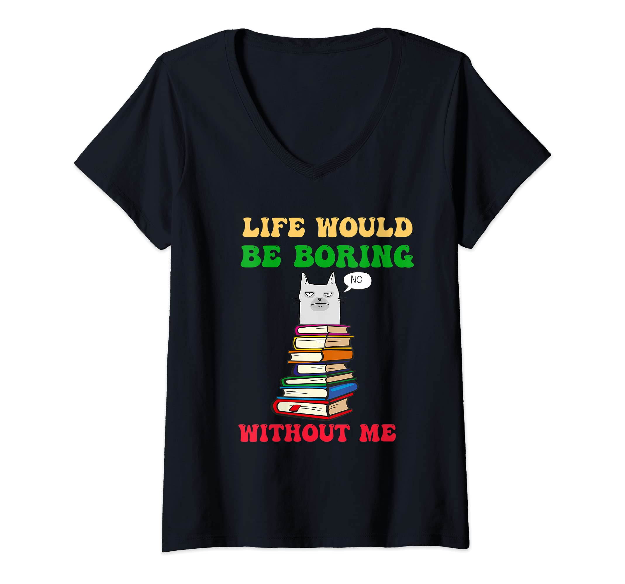 Womens Funny Life Would Be Boring Without Me-Fun Feline Design V-Neck T-Shirt