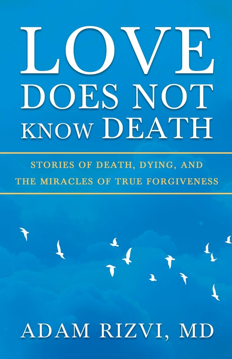 Love Does Not Know Death: Stories of Death, Dying, and the Miracles of True Forgiveness