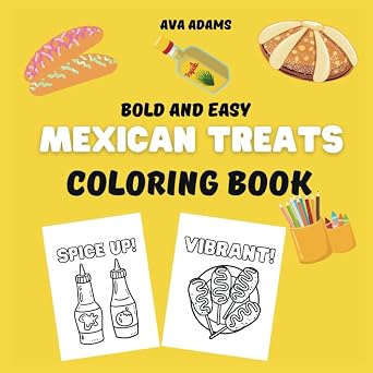 Mexican Treats Bold and Easy Coloring Book Big and Simple Illustrations of Traditional Mexican Foods for Kids and Adults | Perfect for Relaxation, Stress Relief, and Playful Phrases to Color!
