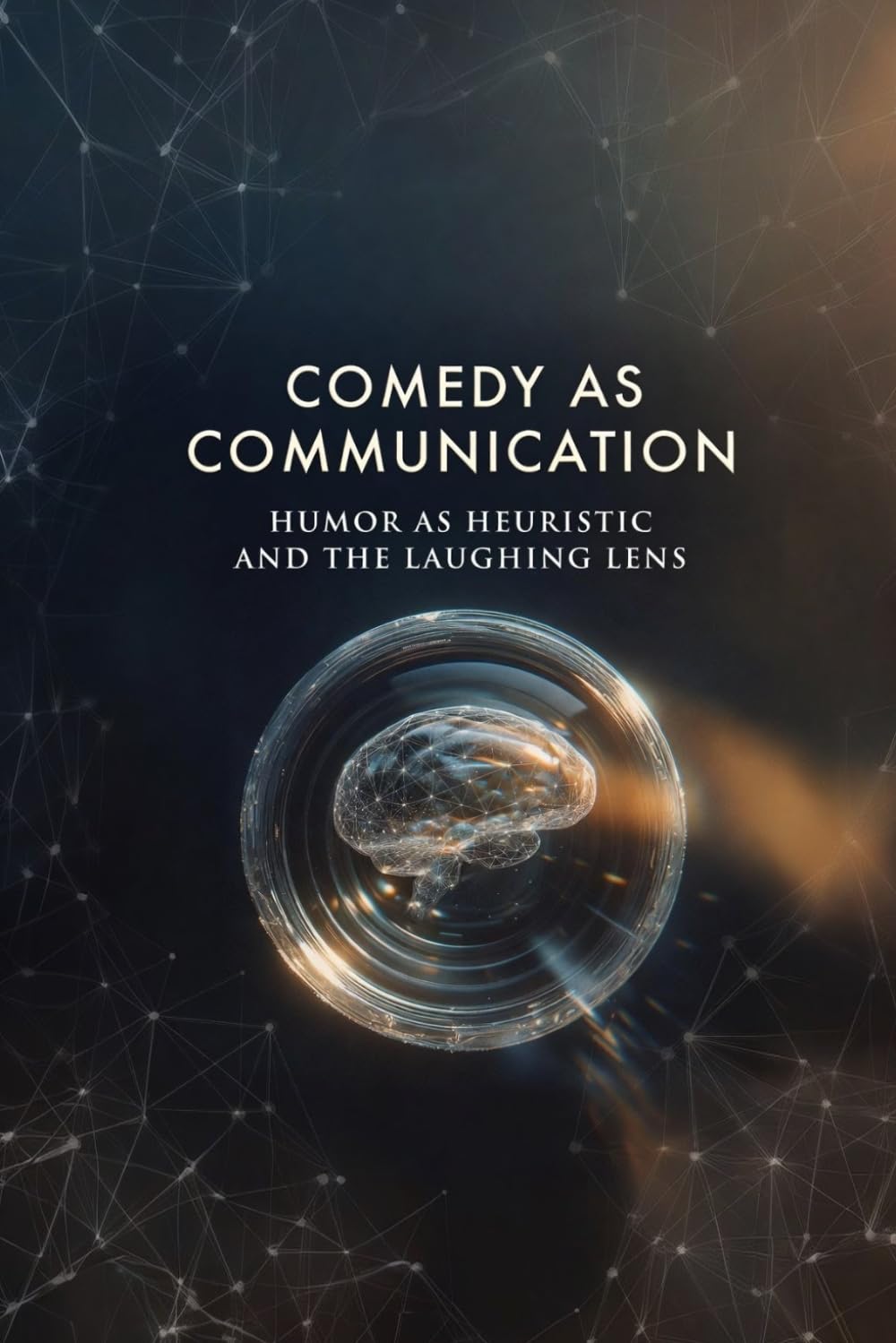 COMEDY AS COMMUNICATION: Humor As Heuristic And The Laughing Lens