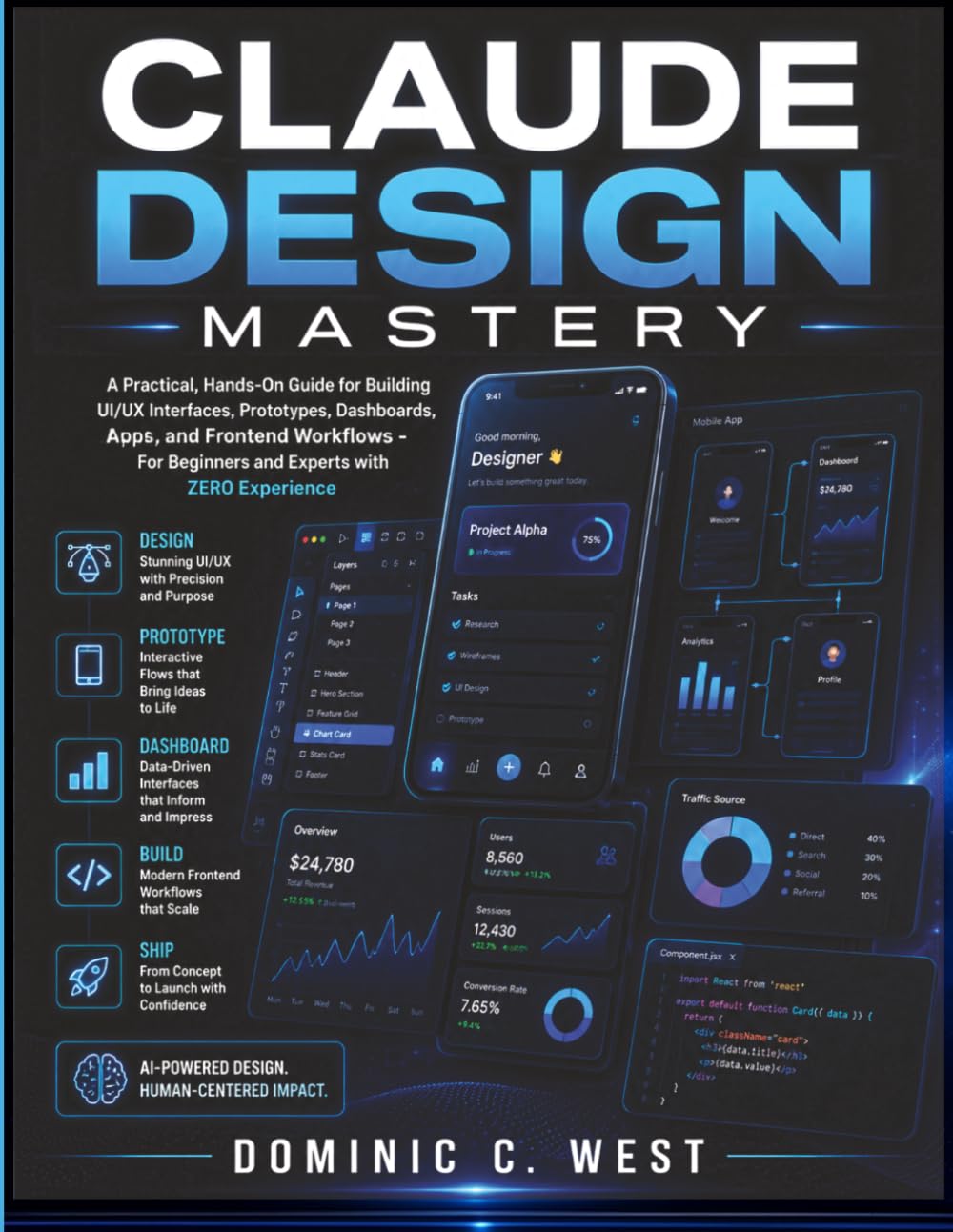 Claude Design Mastery: A Practical, Hands-On Guide for Building UI/UX Interfaces, Prototypes, Dashboards, Apps, and Frontend Workflows — For Beginners and Experts with ZERO Experience