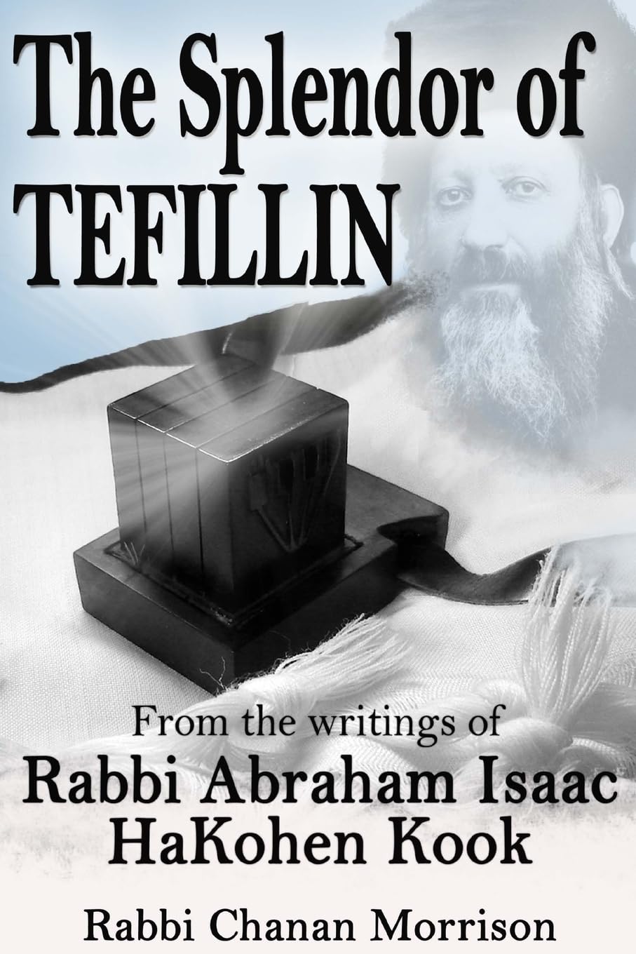 The Splendor of Tefillin: Insights into the Mitzvah of Tefillin From the Writings of Rabbi Abraham Isaac HaKohen Kook