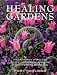Healing Gardens: Aromatherapy - Feng Shui - Holistic Gardening - Herbalism - Color Therapy - Meditation