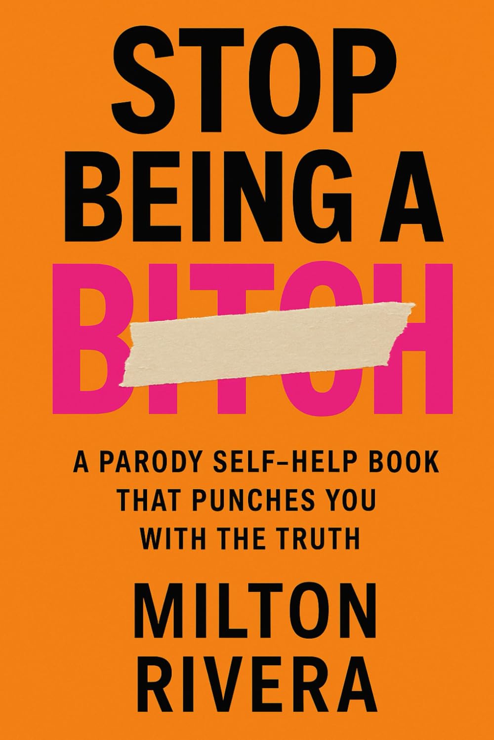 Stop Being a B*tch: A Parody Self-Help Book That Punches You with the Truth