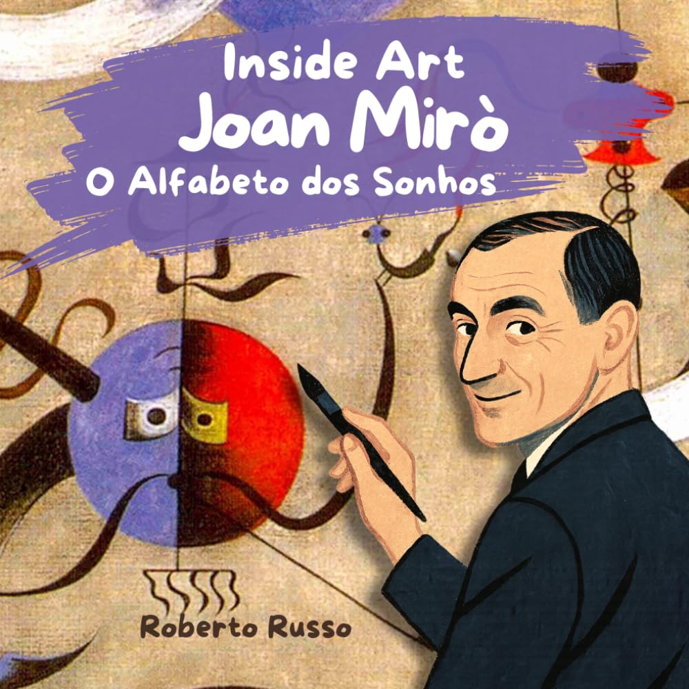 Joan Mirò. O Alfabeto dos Sonhos: Histórias de Artistas para Crianças, Biografias Ilustradas de Grandes Artistas | Atividades Educativas Incluídas (Inside Art - Edição portuguesa)
