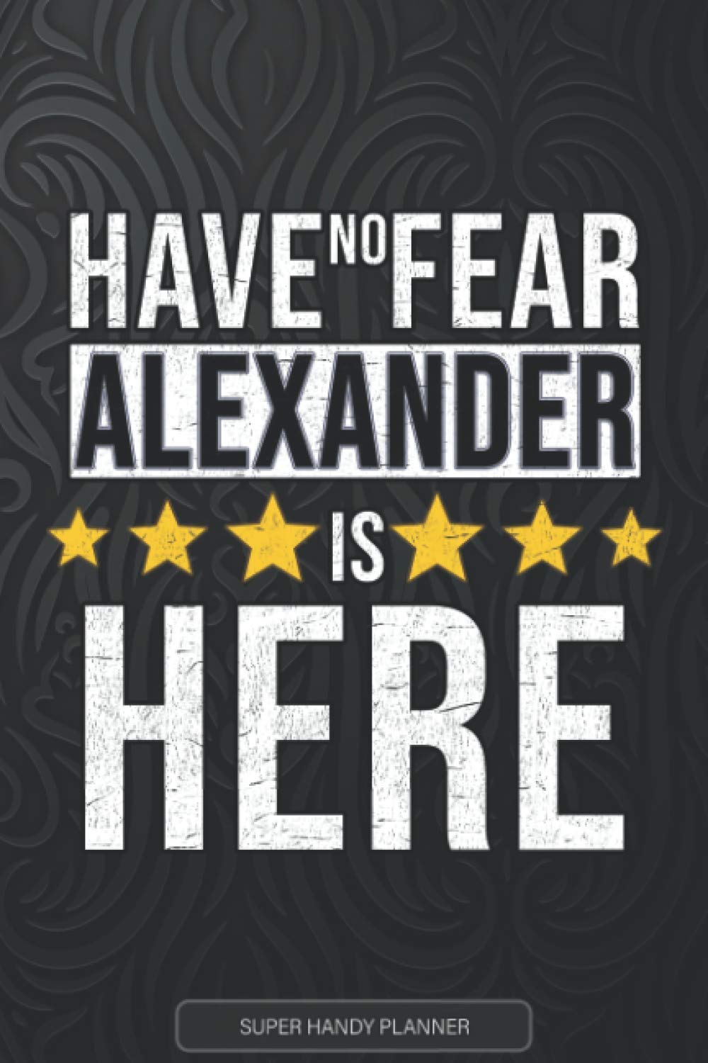 Alexander: Have No Fear Alexander Is Here - Custom Named Gift Planner, Calendar, Notebook & Journal For Alexander