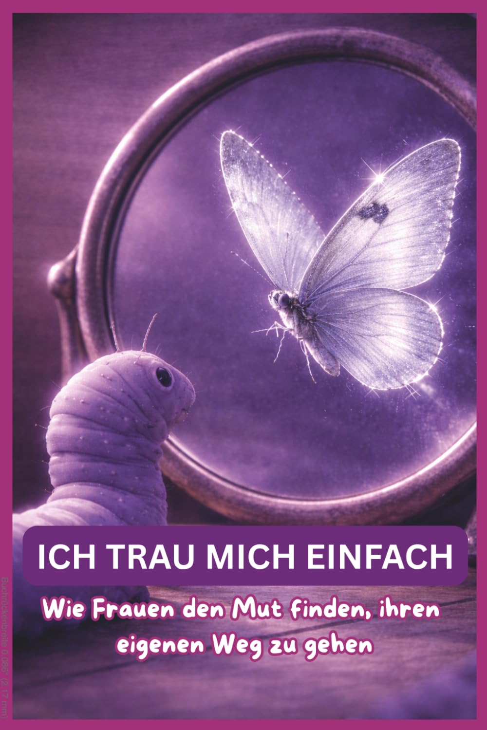 ICH TRAU MICH EINFACH: Wie Frauen den Mut finden, ihren eigenen Weg zu gehen