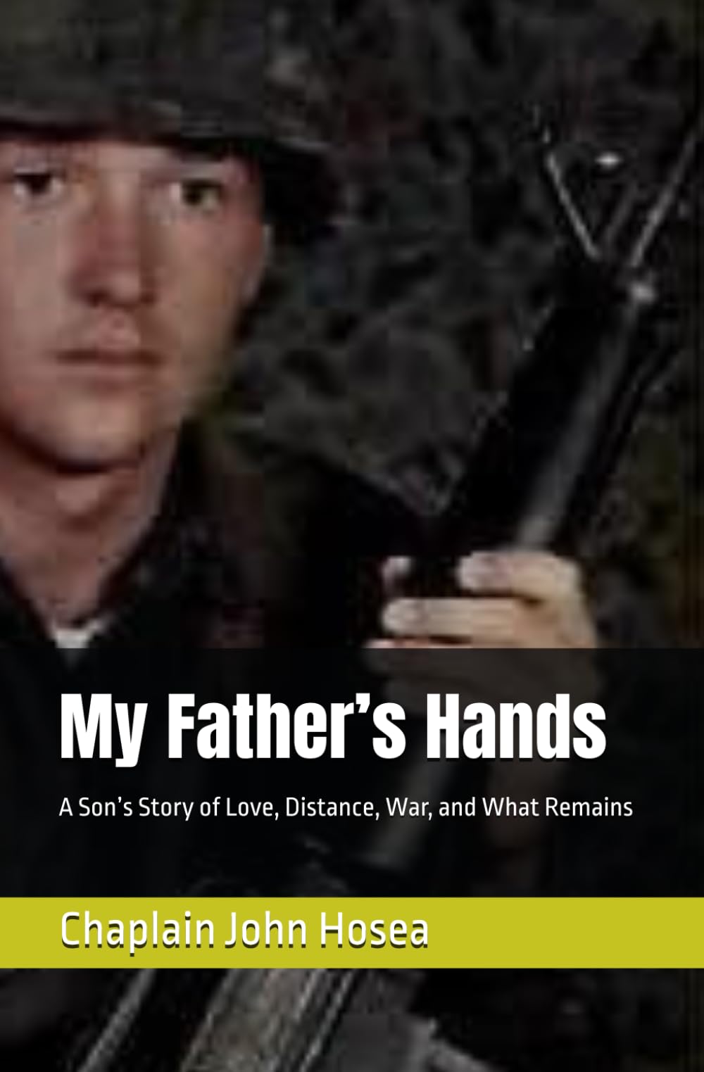 My Father’s Hands: A Son’s Story of Love, Distance, War, and What Remains