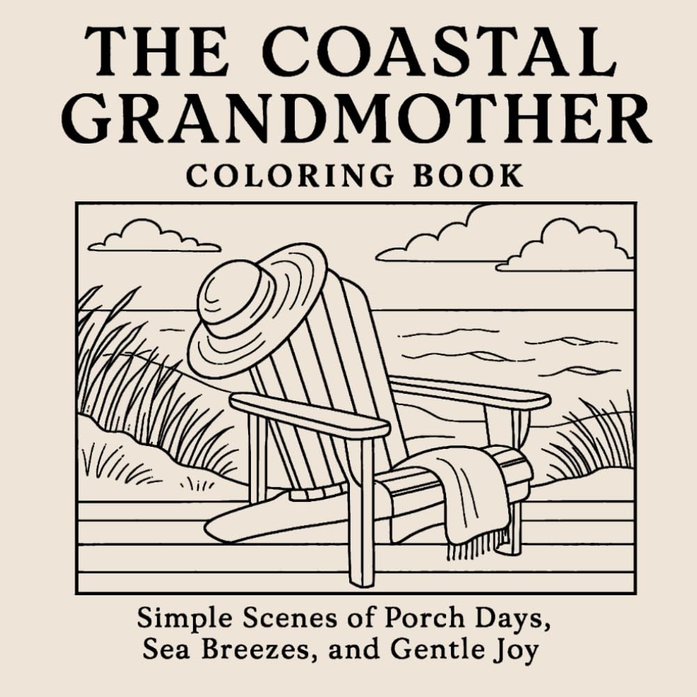 The Coastal Grandmother Coloring Book: Simple Scenes of Porch Days, Sea Breezes, and Gentle Joy