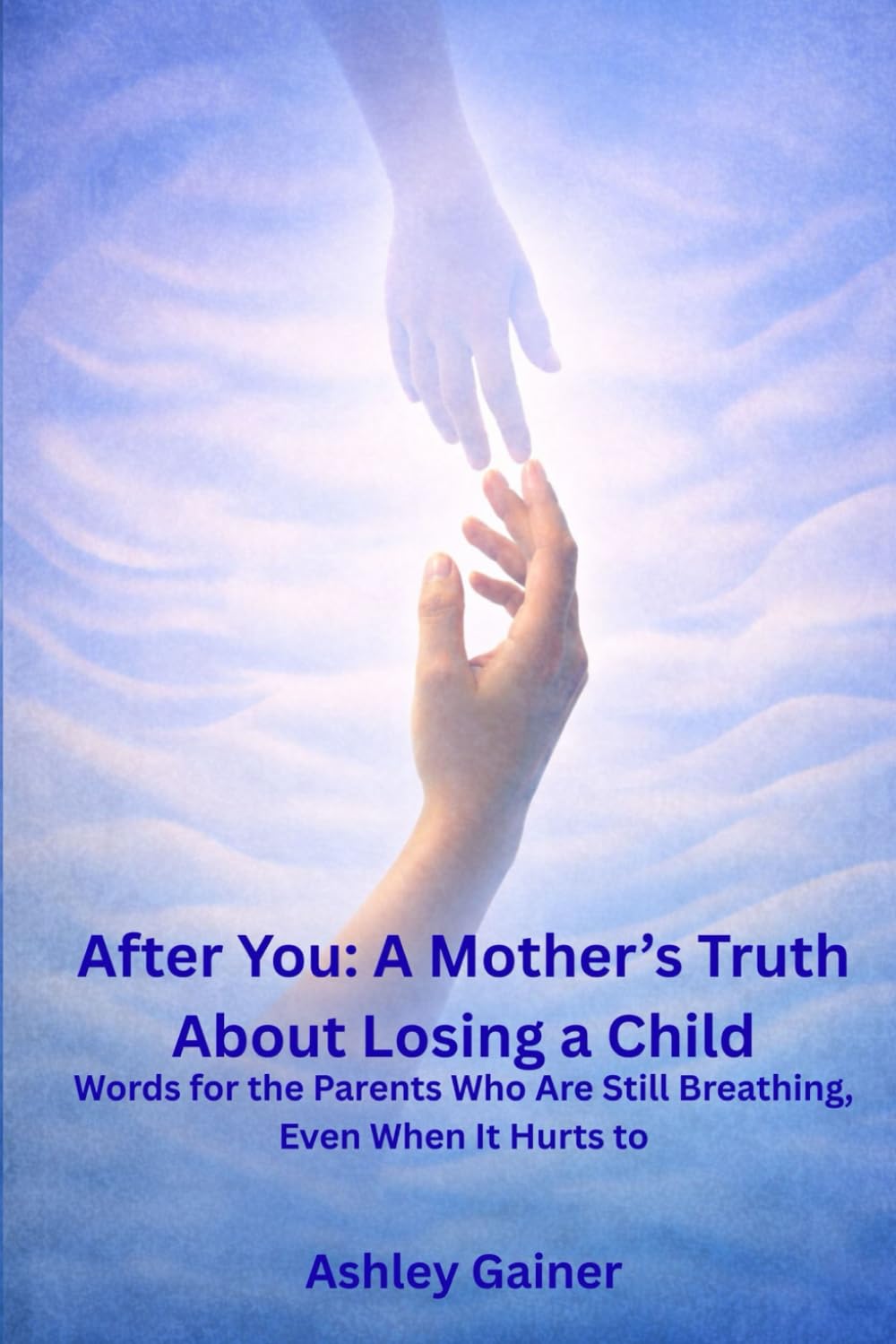 After You: A Mother’s Truth About Losing a Child: Words for the Parents Who Are Still Breathing, Even When It Hurts to