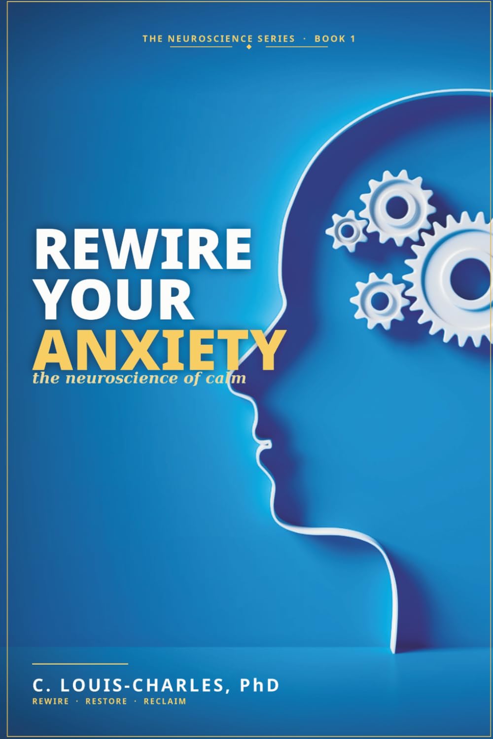 Rewire Your Anxiety: The Neuroscience of Calm (Rewire Your Brain and Rewire Your Life)