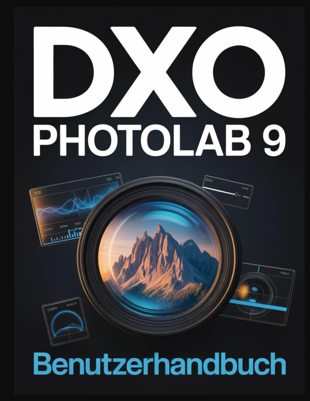 DxO PhotoLab 9 Benutzerhandbuch: Meistern Sie die wichtigsten Werkzeuge, KI-Maskierung und DeepPRIME für atemberaubende Digitalfotos