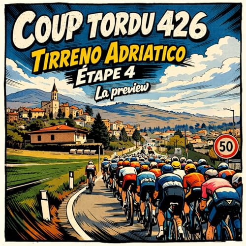 COUP TORDU EPISODE 426 : TIRENNO ADRIATICO 2026, ETAPE 4 ! LA PREVIEW