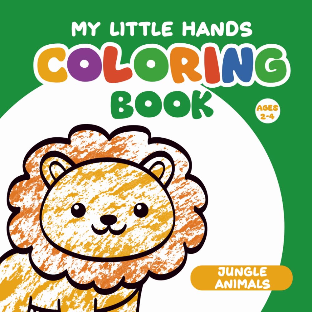 My Little Hands Coloring Book: Jungle Animals: Cute, Big and Simple Coloring Pages for Toddlers and Preschoolers Ages 2–4