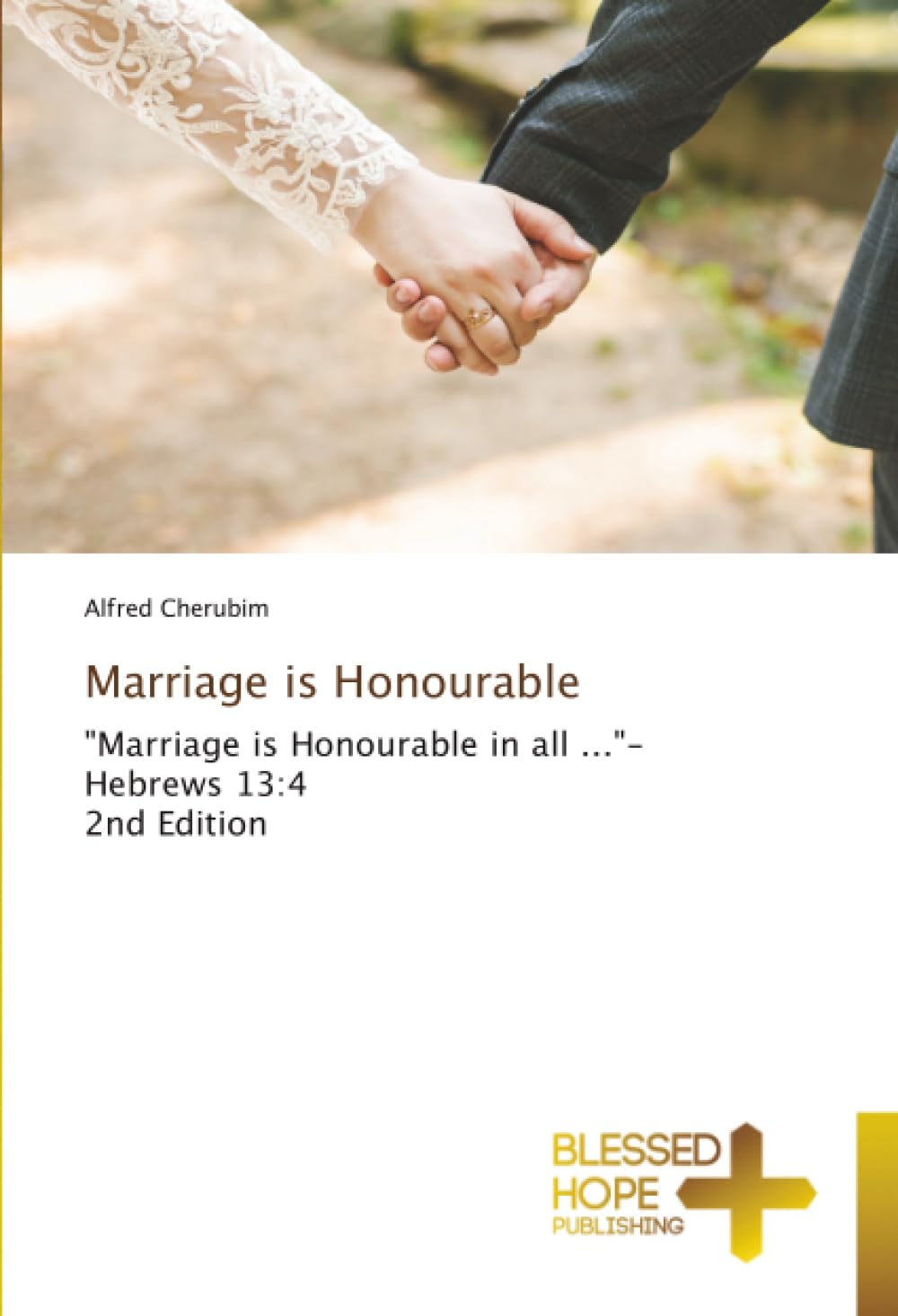 Marriage is Honourable: "Marriage is Honourable in all ..."- Hebrews 13:4 2nd Edition