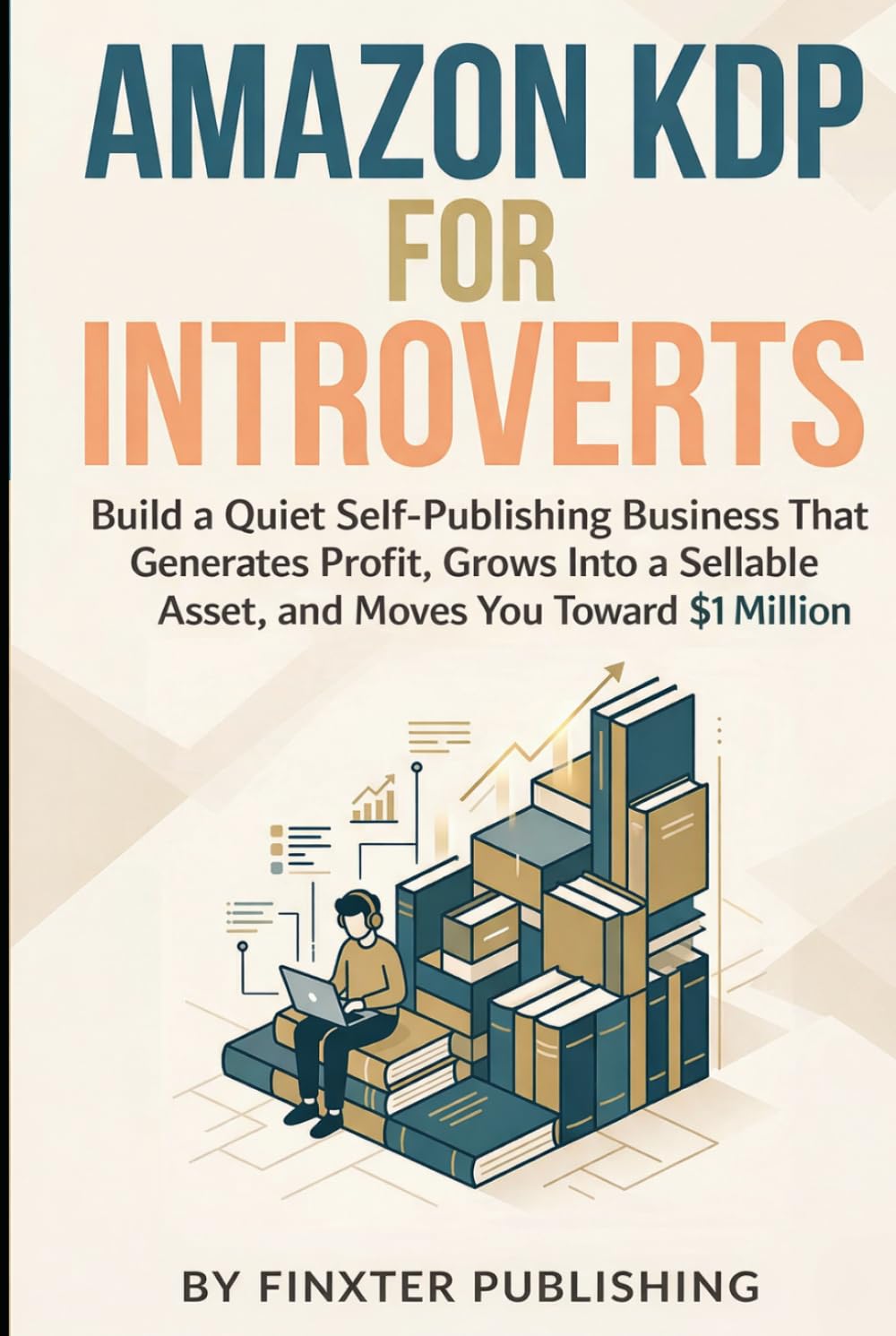 Amazon KDP for Introverts: Build a Quiet Self-Publishing Business That Generates Profit, Grows Into a Sellable Asset, and Moves You Toward $1 Million