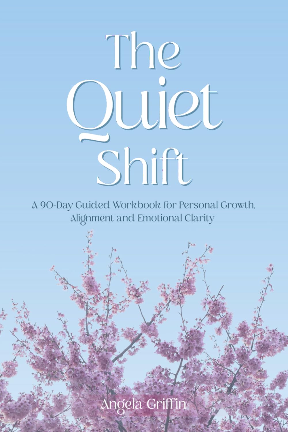 The Quiet Shift: A 90-Day Guided Workbook for Personal Growth, Alignment and Emotional Clarity