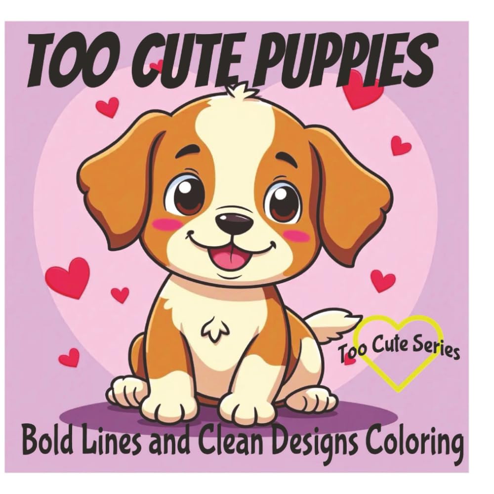 Too Cute Puppies: Bold and Easy, Simple Designs, Featuring Cute Puppies, Beagle, Newfoundland, Toy Poodle and Many More, Great for Preschoolers and Color Enthusiasts (Too Cute Coloring Books)