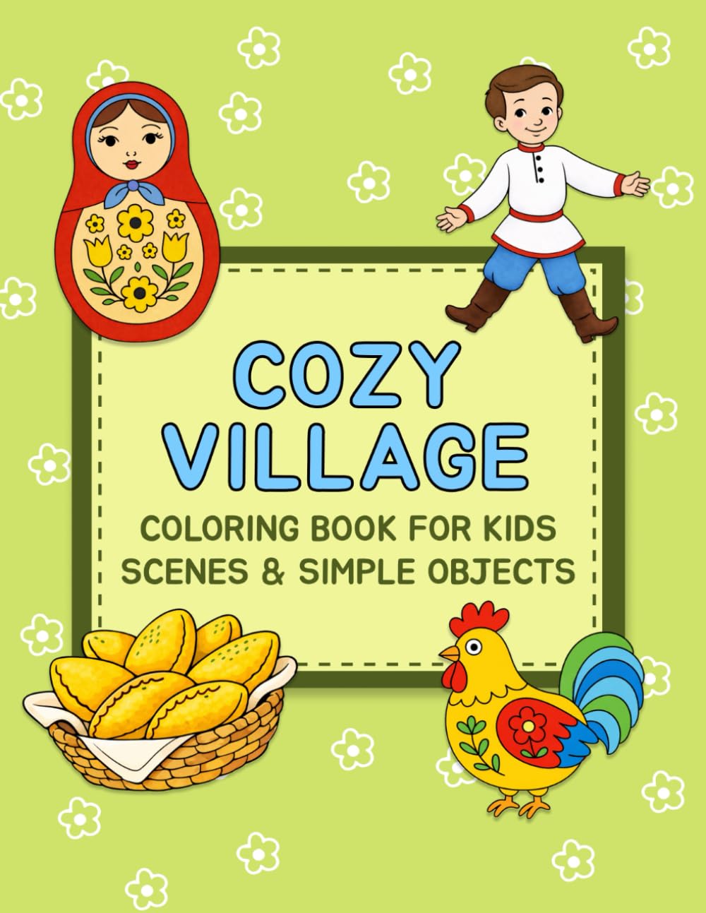 Cozy Village Coloring Book: Animals, Playful Dolls, Cozy Houses, Village Life, Nature Scenes, and Friendly Characters for Kids Ages 3–6