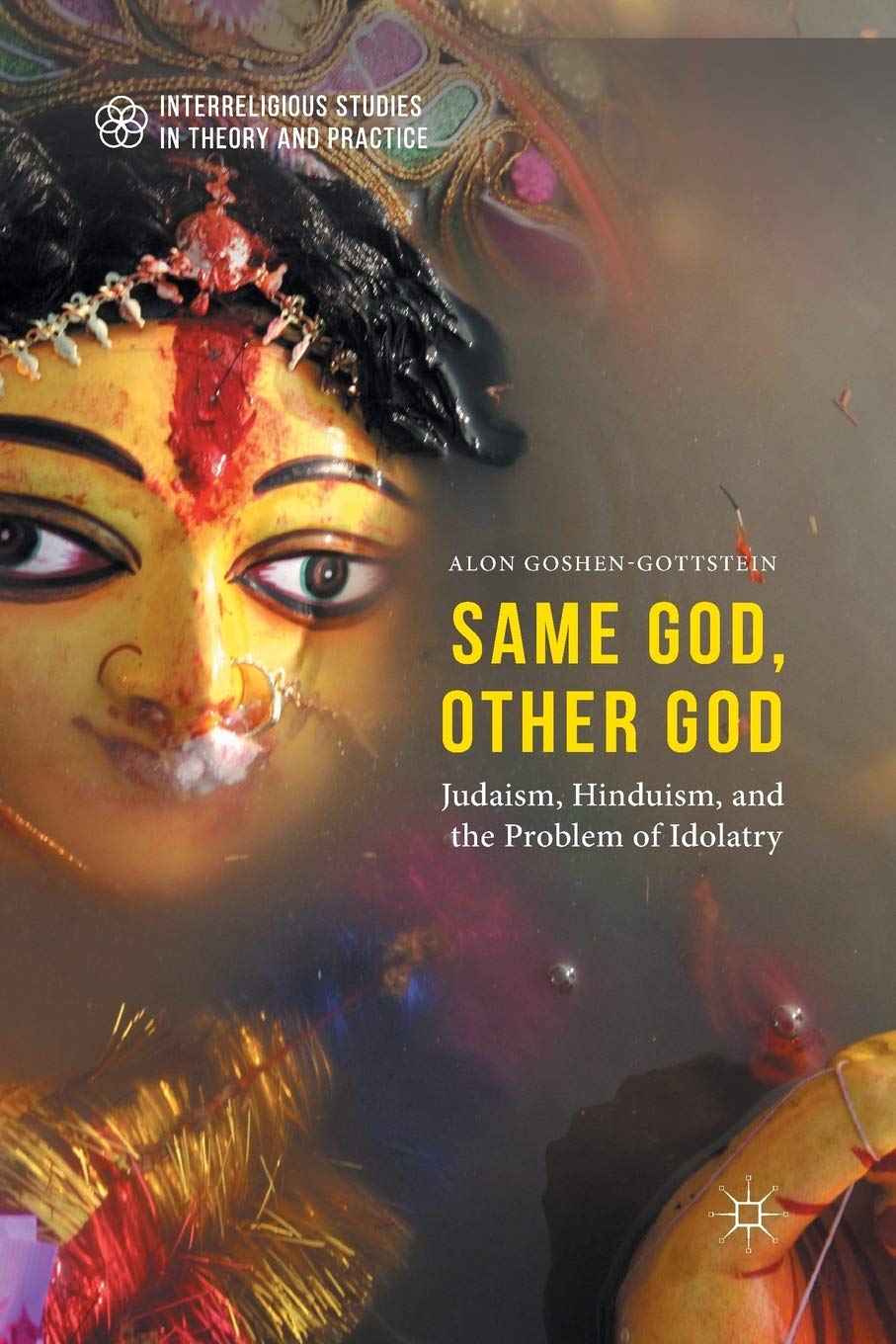 Same God, Other god: Judaism, Hinduism, and the Problem of Idolatry (Interreligious Studies in Theory and Practice)
