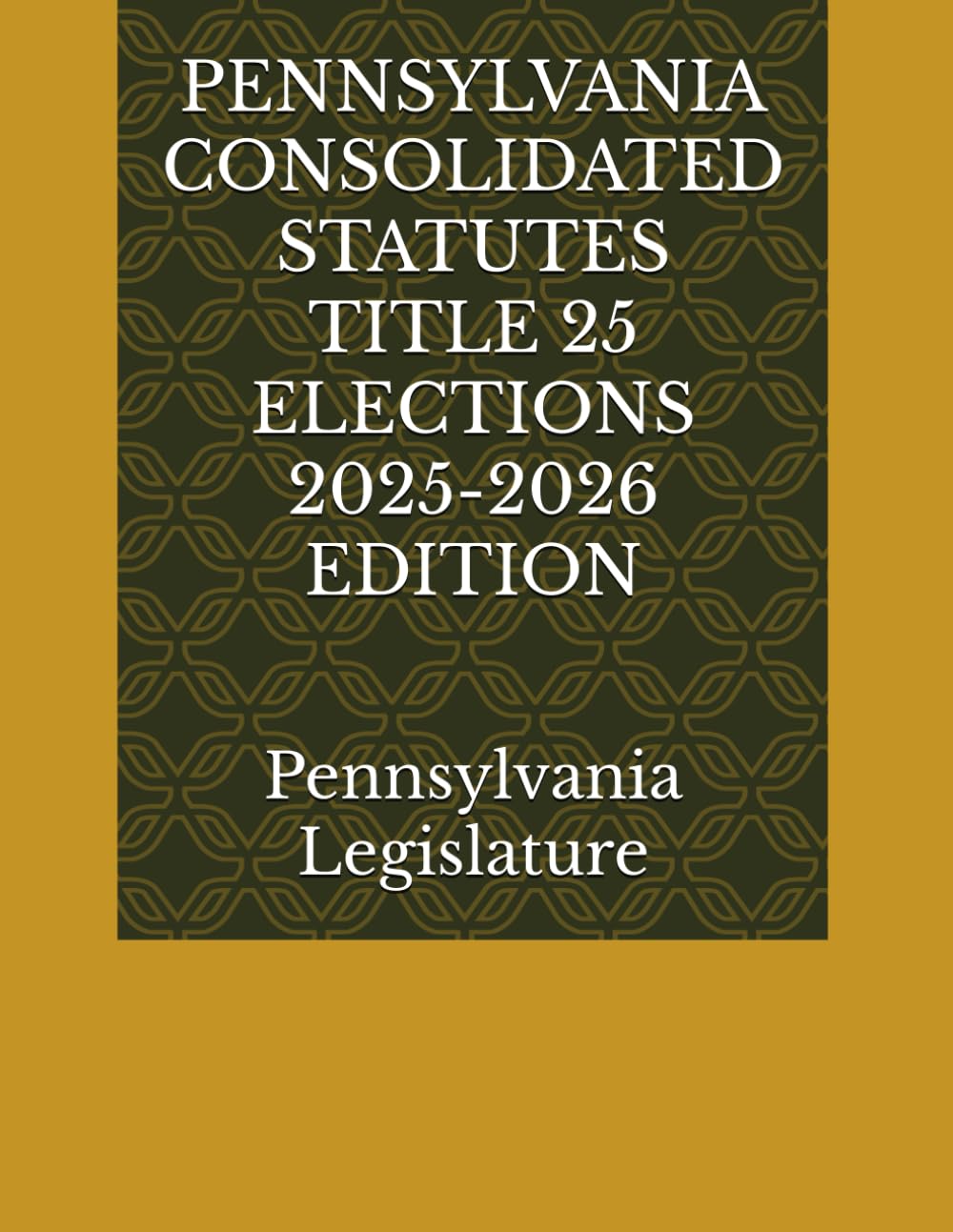 PENNSYLVANIA CONSOLIDATED STATUTES TITLE 25 ELECTIONS 2025-2026 EDITION