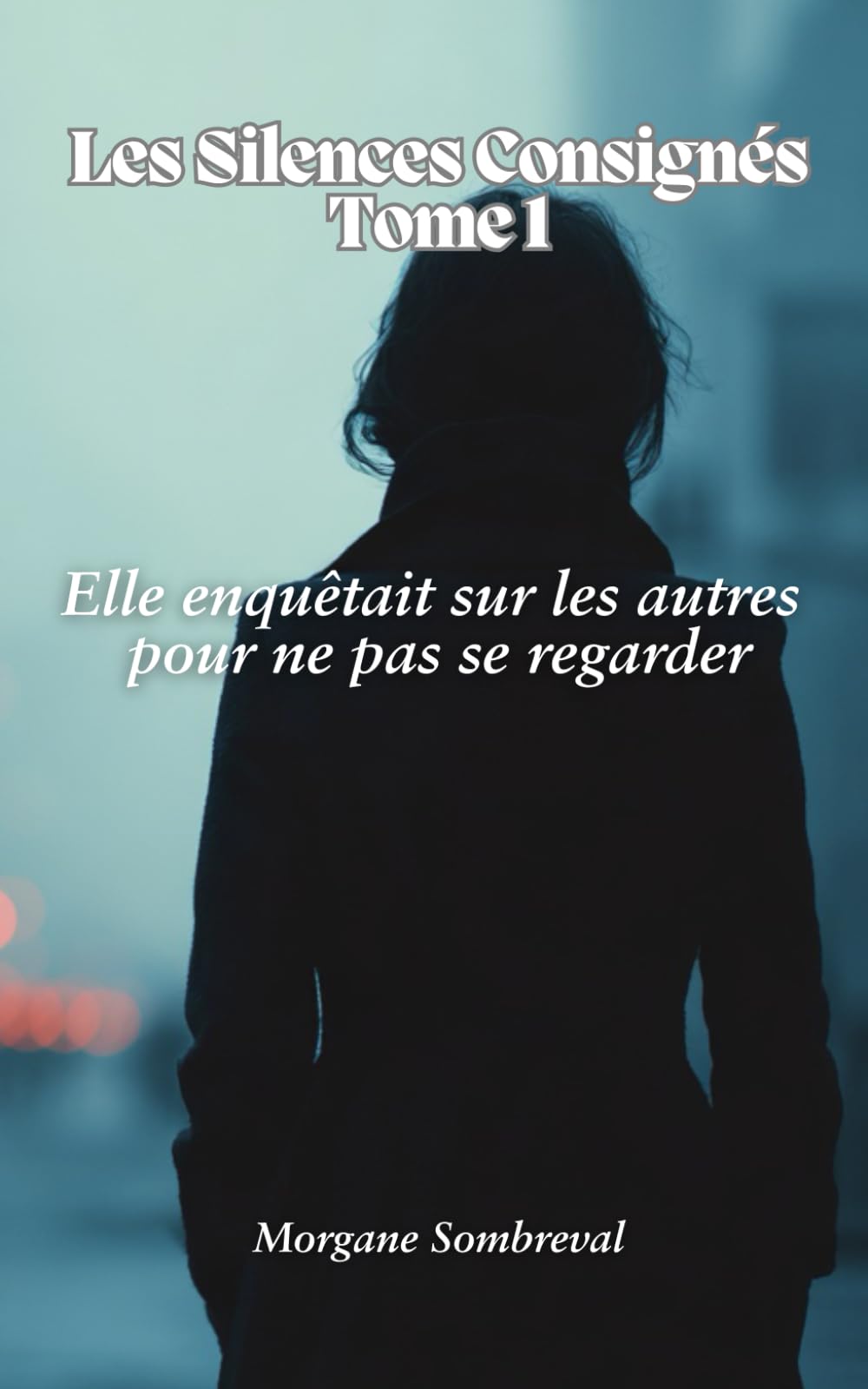 Les Silences Consignés — Tome 1: Elle enquêtait sur les autres pour ne pas se regarder