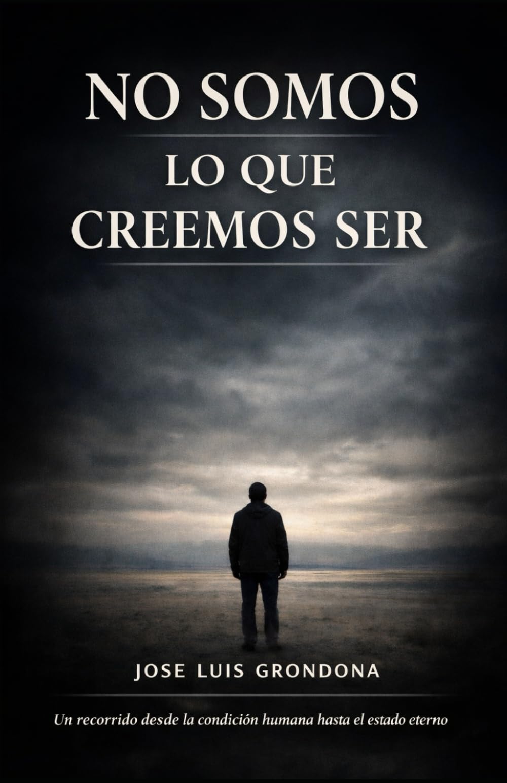 No somos lo que creemos ser: Un recorrido desde la condición humana hasta el estado eterno