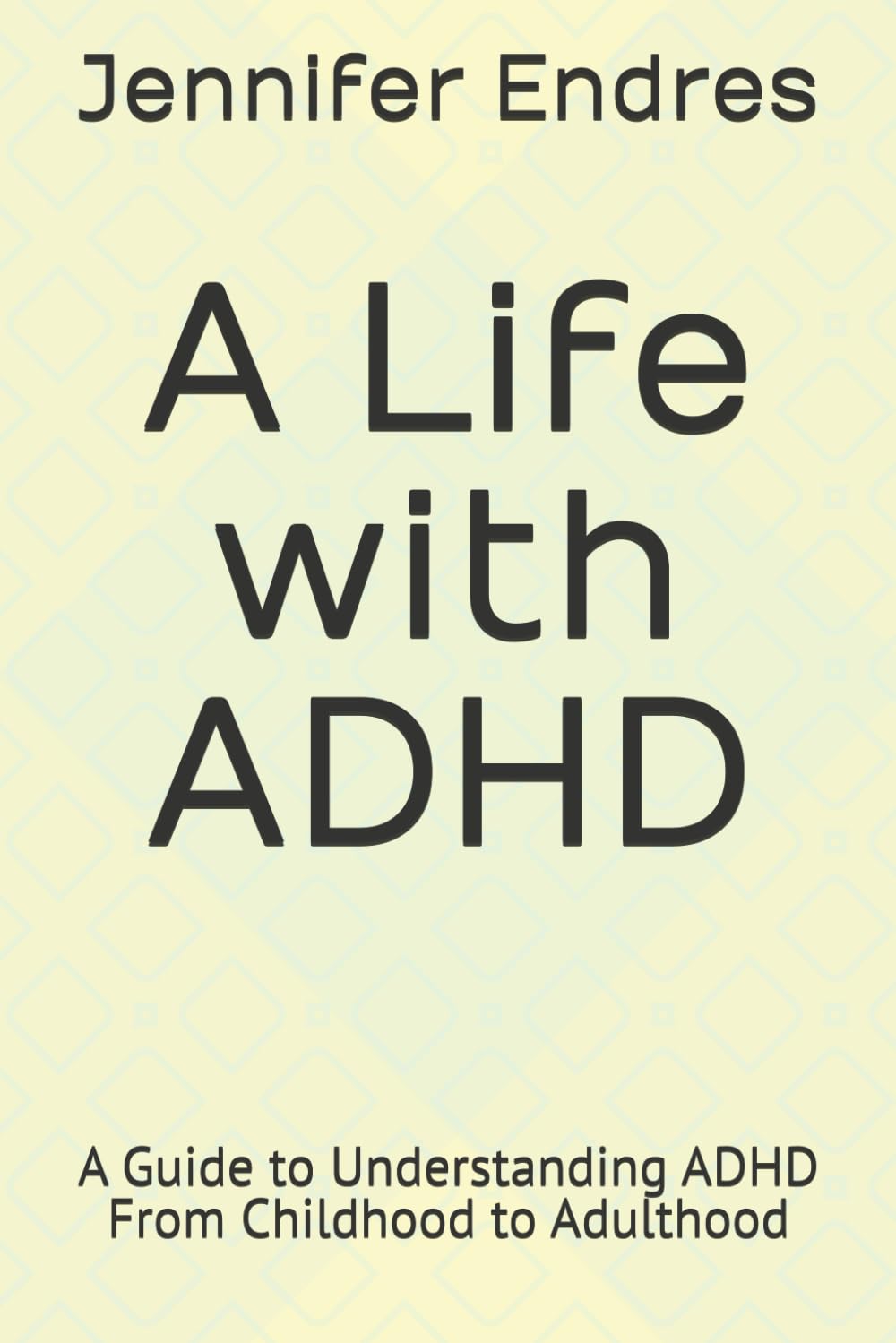A Life with ADHD: A Guide to Understanding ADHD From Childhood to Adulthood