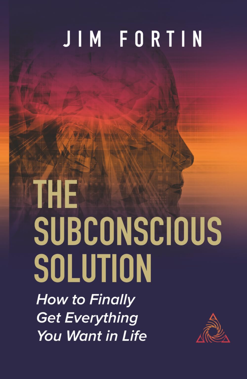 The Subconscious Solution: How To Finally Get Everything You Want In Life