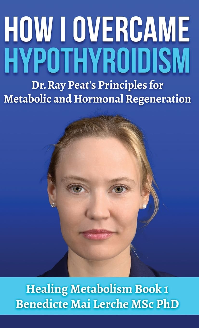 How I Overcame Hypothyroidism: Dr. Ray Peat's Principles for Metabolic and Hormonal Regeneration: 1 (Healing Metabolism)
