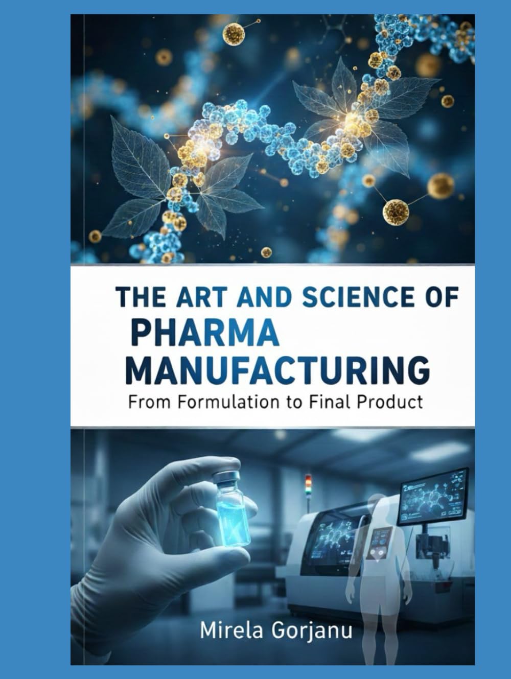 The Art and Science of Pharma Manufacturing: From Formulation to Final Product (Pharmaceutical Industry)