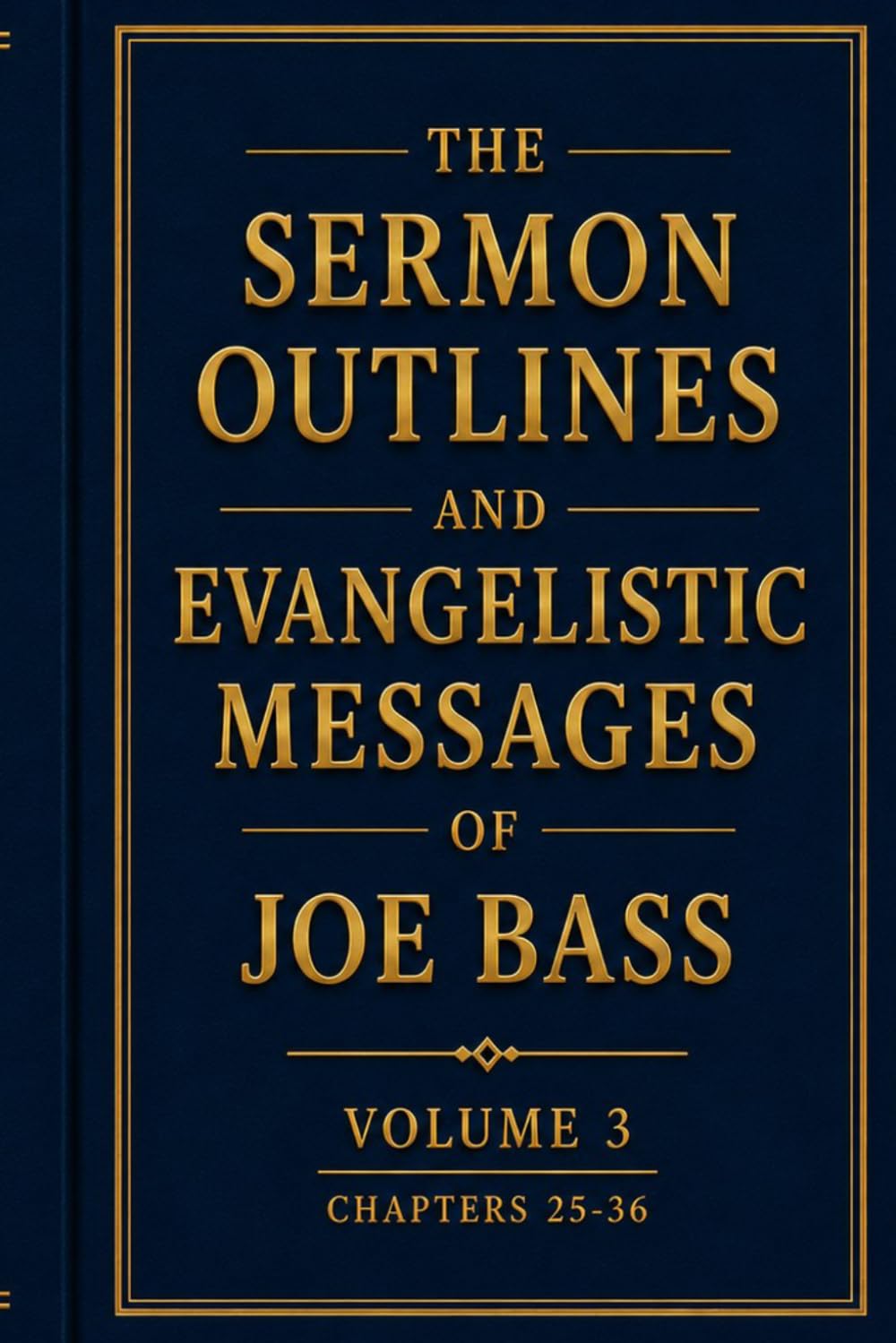 The Sermon Outlines and Evangelistic Messages of Joe Bass: Volume 3: Chapters 25-36