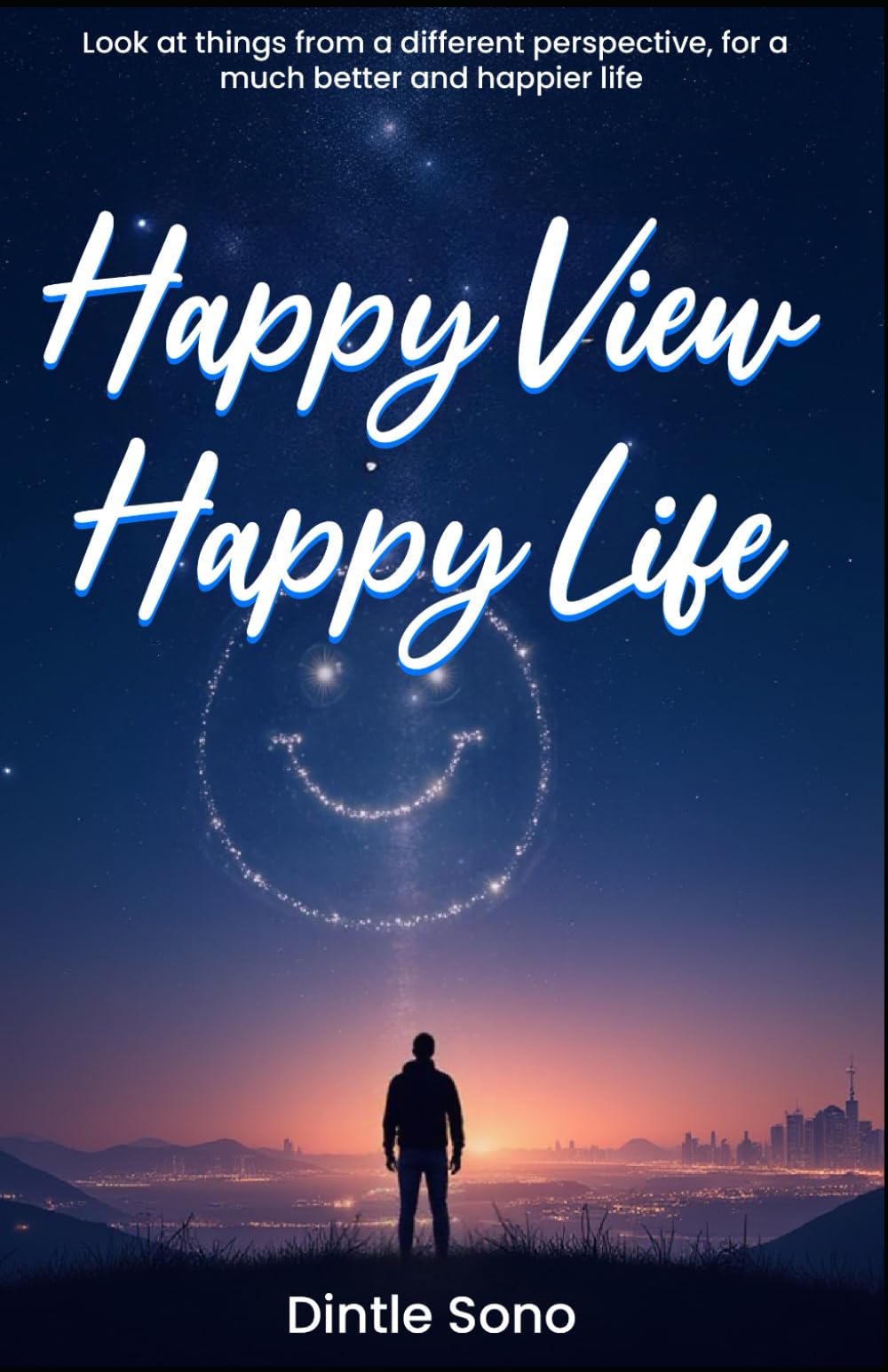 Happy View, Happy Life: Look at things from a different perspective, for a much better and happier life