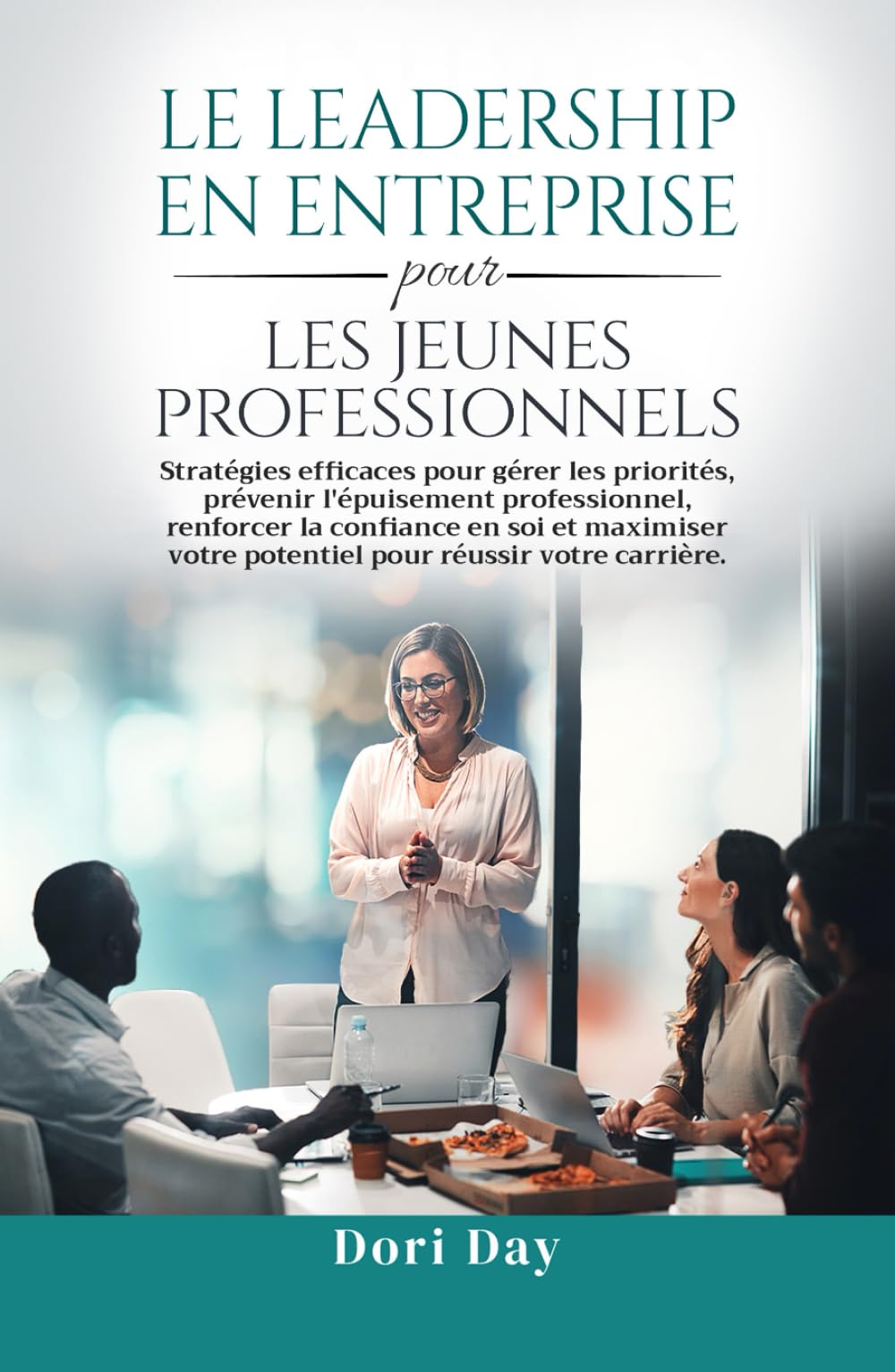 Leadership d'entreprise pour les jeunes professionnels: Des stratégies efficaces pour gérer les priorités, prévenir l'épuisement professionnel, ... son potentiel pour réussir sa carrière.