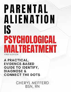 Parental Alienation Is Psychological Maltreatment: A 156 Page 8.5 x 11" Practical Evidence-Based Guide to Identify, Diagnose & Connect The Dots