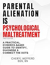 Parental Alienation Is Psychological Maltreatment: A 156 Page 8.5 x 11" Practical Evidence-Based Guide to Identify, Diagnose & Connect The Dots
