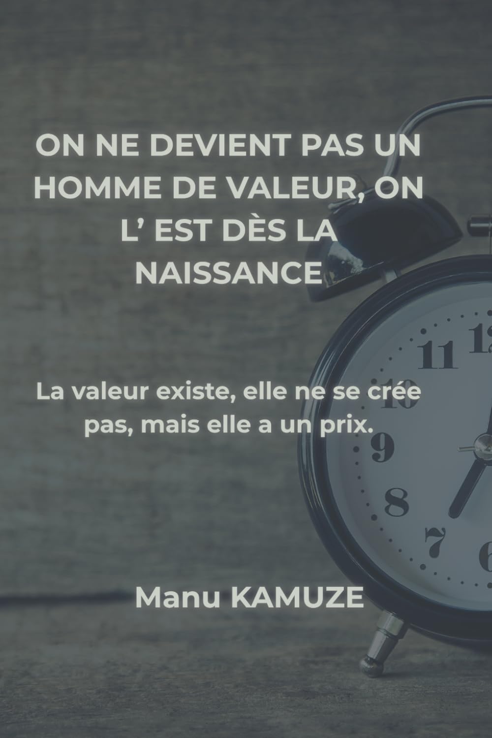 ON NE DEVIENT PAS UN HOMME DE VALEUR, ON L’EST DÈS LA NAISSANCE: La valeur existe, elle ne se crée pas, mais elle a un prix