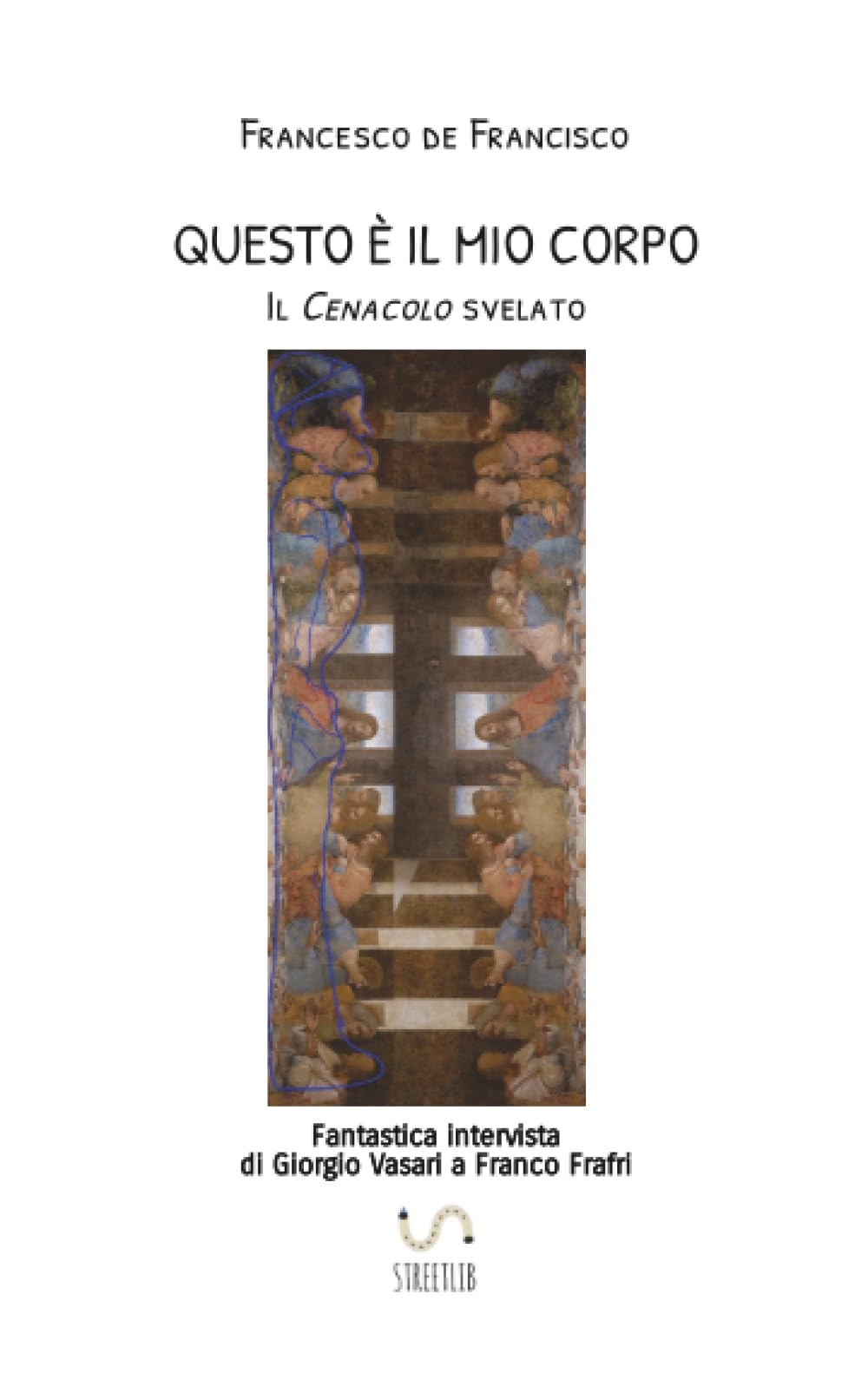 Questo è il mio corpo: Il Cenacolo svelato - Fantastica intervista di Giorgio Vasari a Franco Frafri