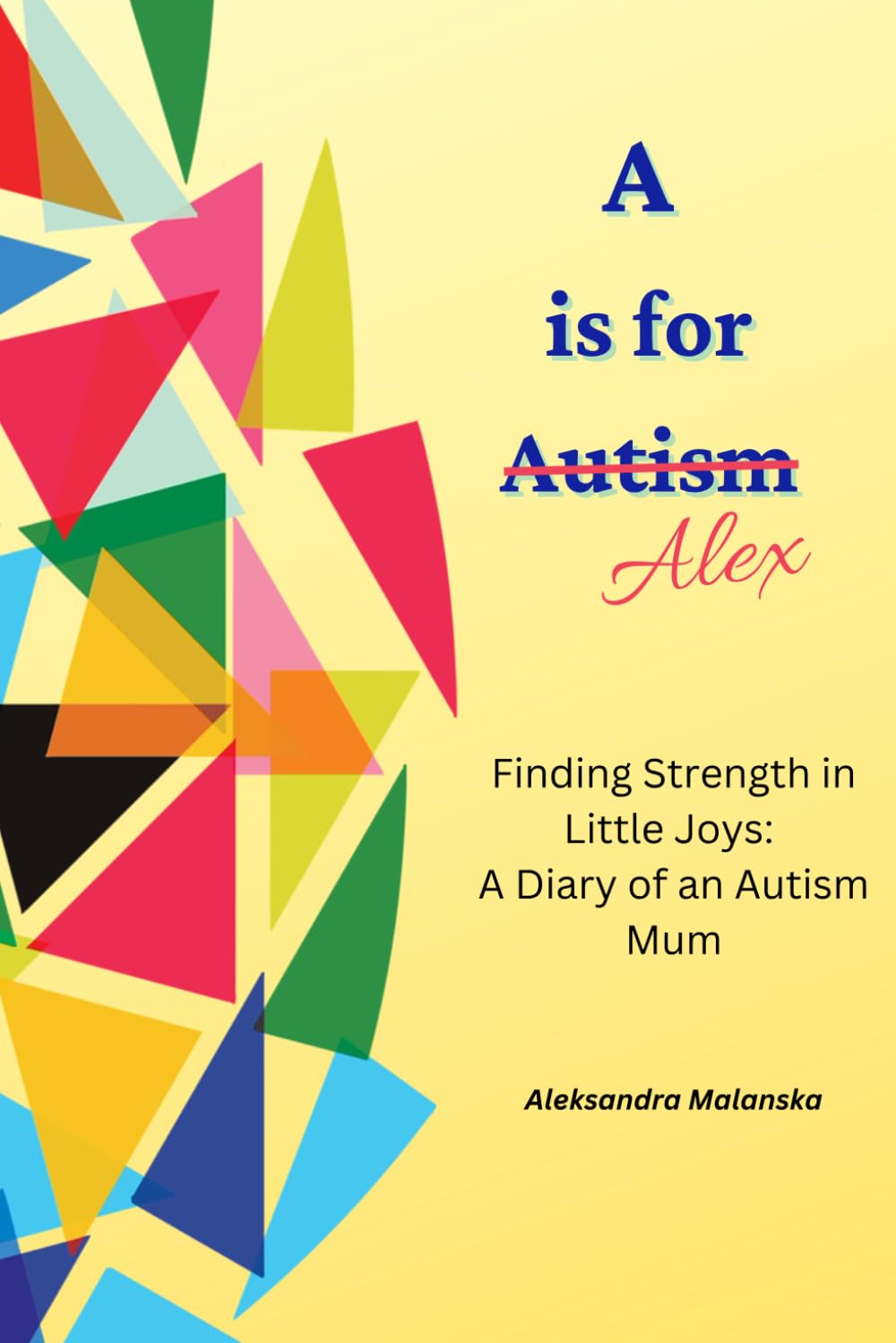 A is for Alex: Finding Strength in Little Joys: A Diary of an Autism Mum
