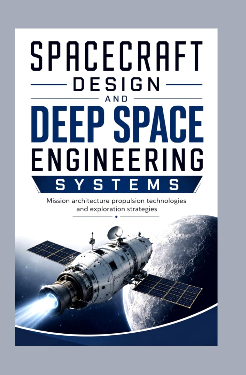 SPACECRAFT DESIGN AND DEEP SPACE ENGINEERING SYSTEMS: Mission architecture propulsion technologies and exploration strategies