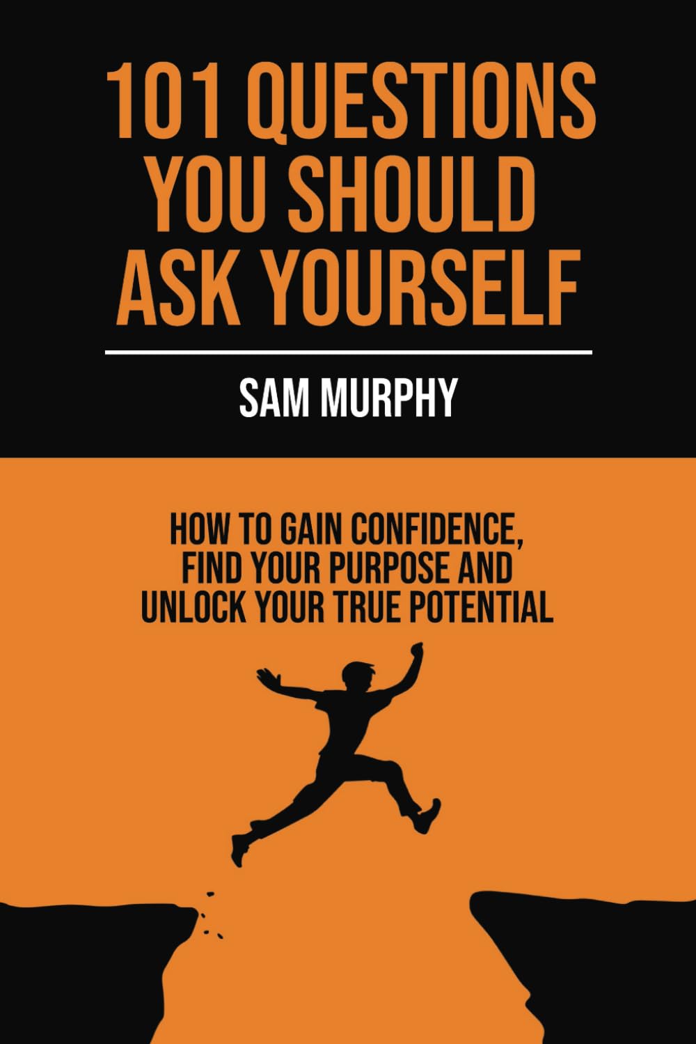 101 Questions You Should Ask Yourself: How to gain confidence, find your purpose and unlock your true potential.