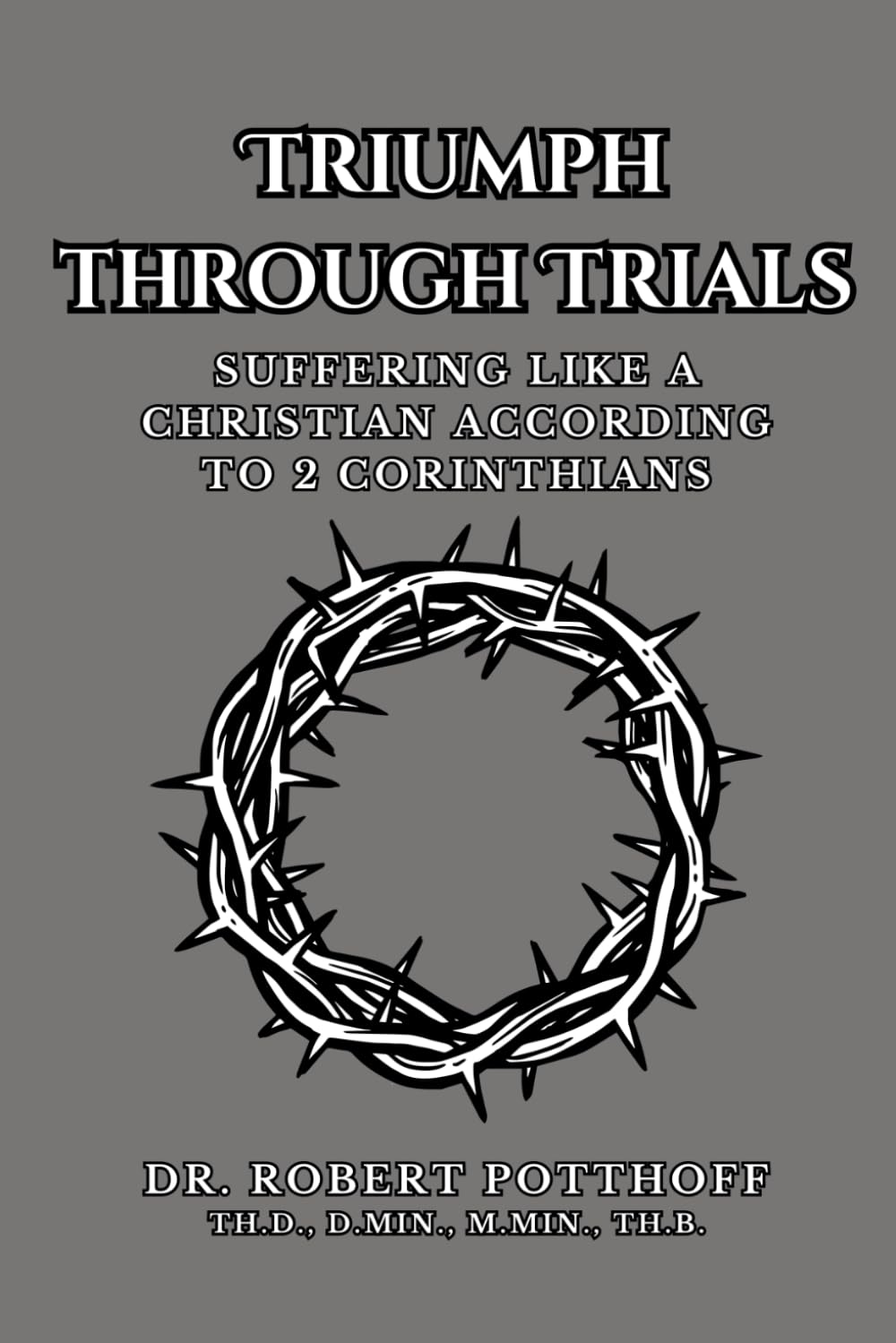 TRIUMPH THROUGH TRIALS: SUFFERING LIKE A CHRISTIAN ACCORDING TO 2 CORINTHIANS