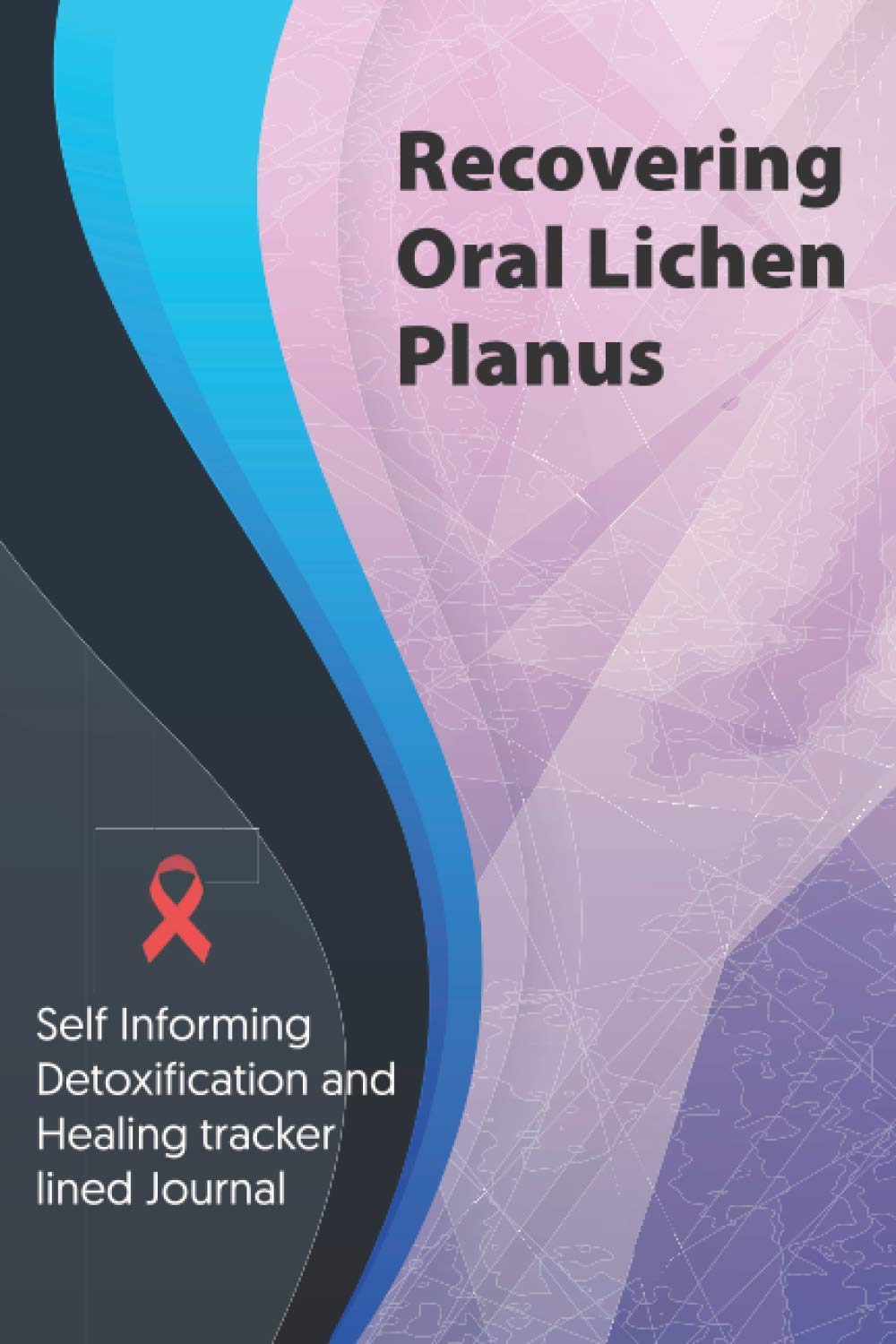 Recovering Oral Lichen Planus Journal & Notebook: Self Informing Detoxification and Healing tracker lined book for Treatment of Oral Lichen Planus, 6x9, Awareness Gifts