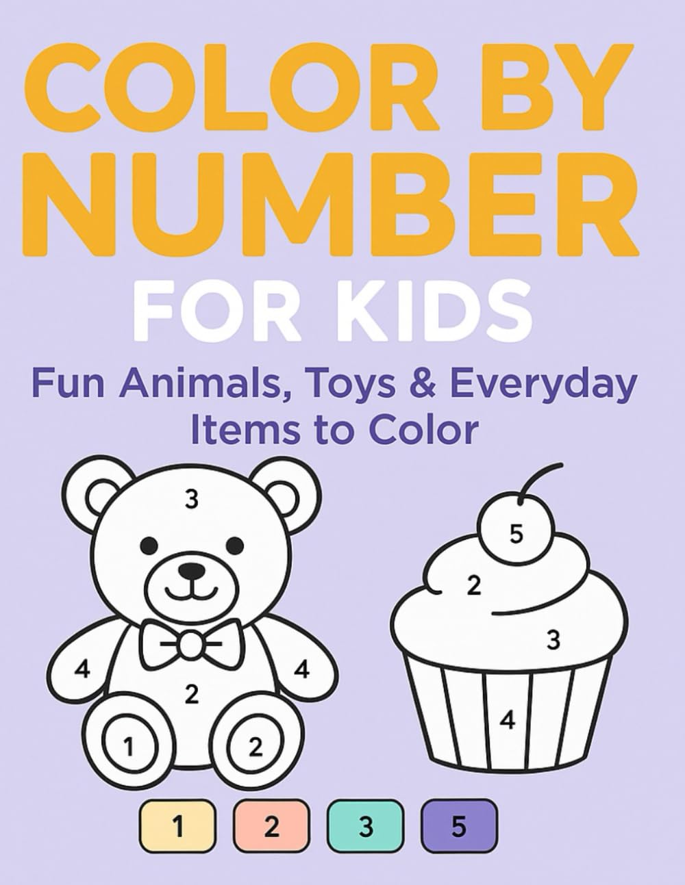 Color by Number for Kids Ages 4–8: Coloring Book with Fun Animals, Toys, and Everyday Objects – Learn Numbers and Colors Through Creative Play