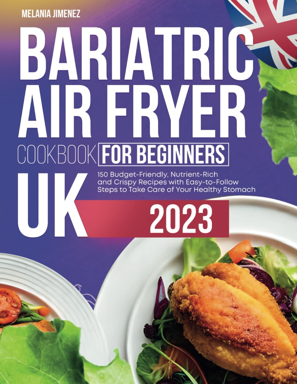 Bariatric Air Fryer Cookbook for Beginners UK: 150 Budget-Friendly, Nutrient-Rich and Crispy Recipes with Easy-to-Follow Steps to Take Care of Your Healthy Stomach