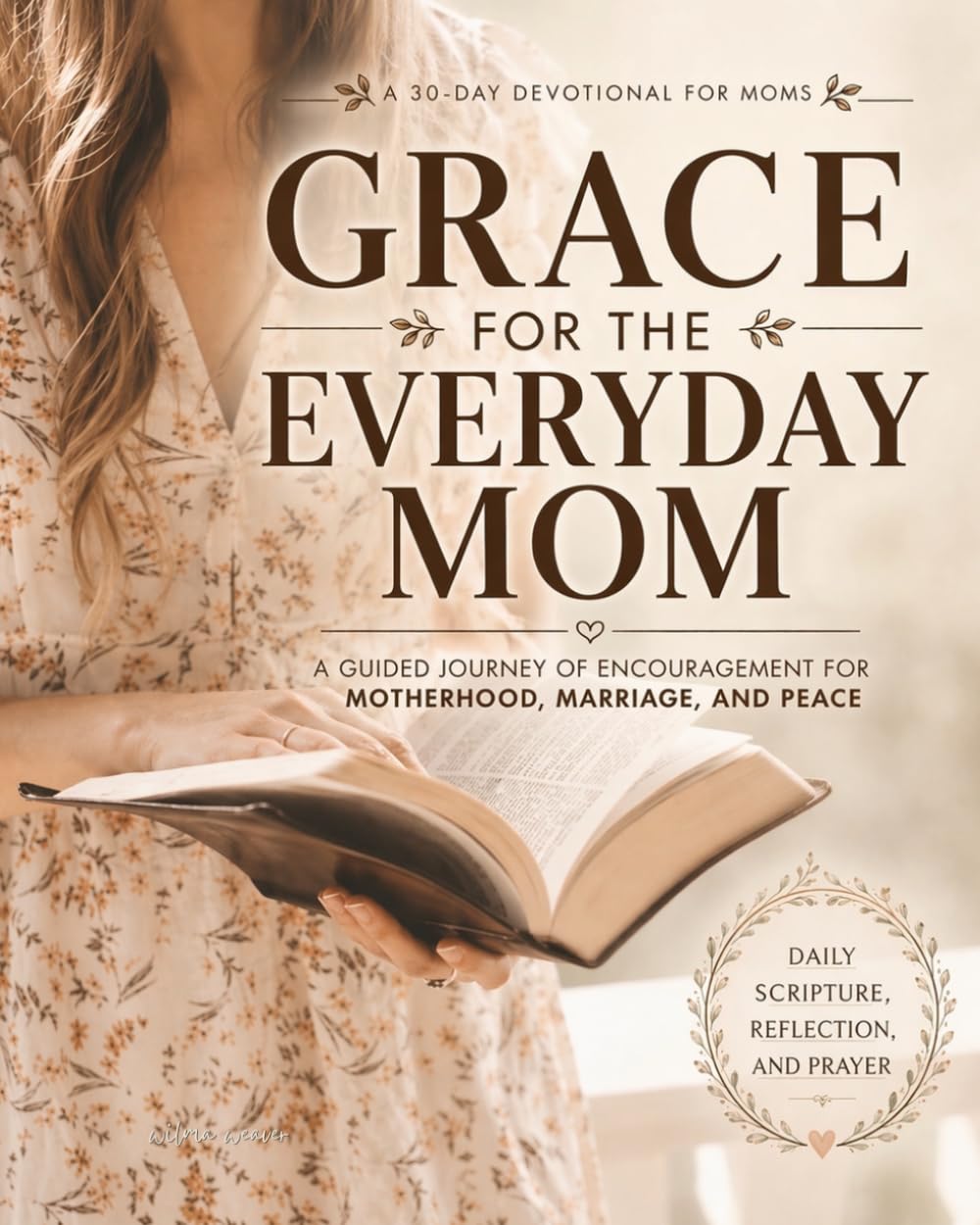 Grace for the Everyday Mom: A Guided Journey of Encouragement for Motherhood, Marriage and Peace
