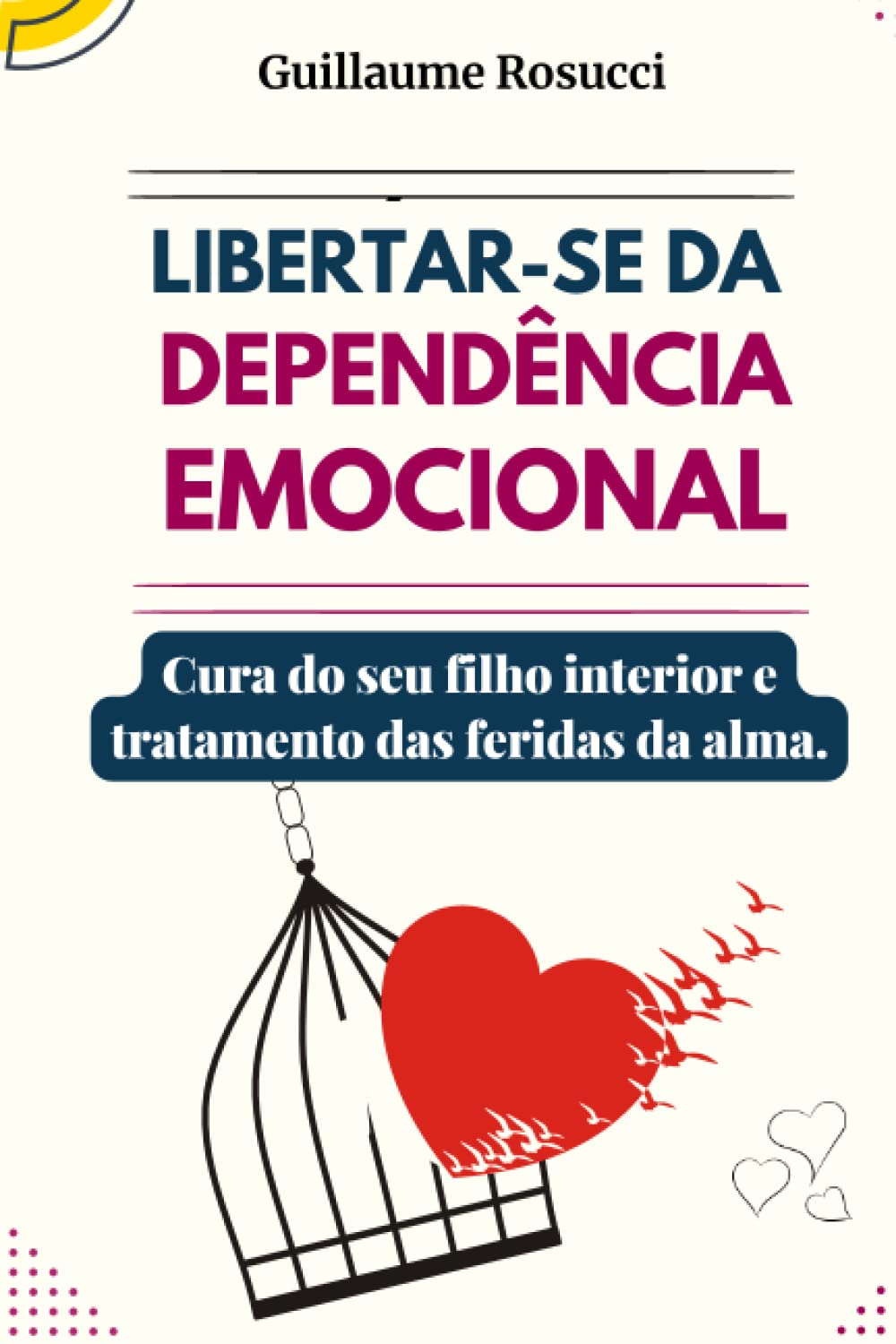 Libertar-se da Dependência Emocional: Cura do seu filho interior e tratamento das feridas da alma.