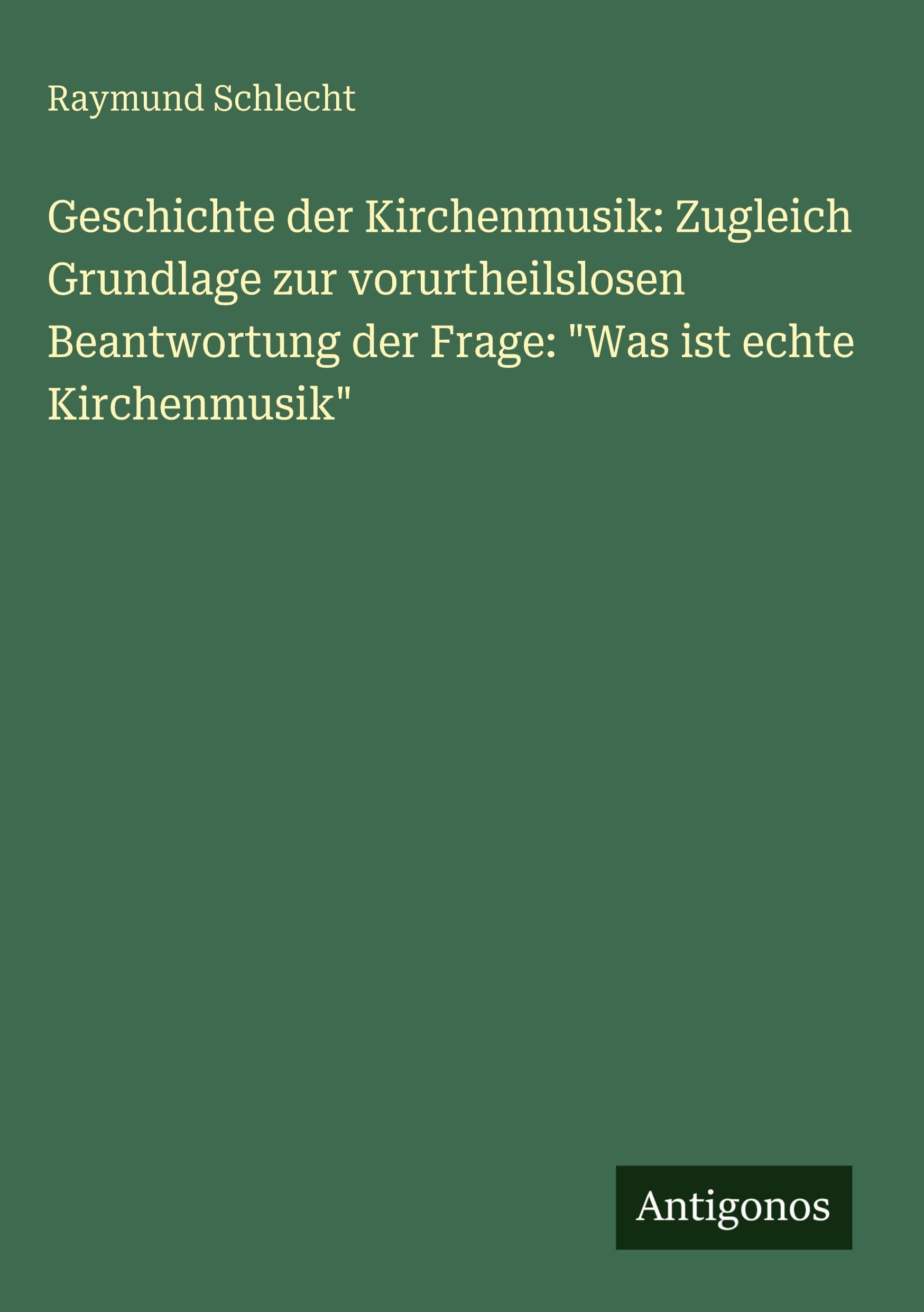Geschichte der Kirchenmusik: Zugleich Grundlage zur vorurtheilslosen Beantwortung der Frage: "Was ist echte Kirchenmusik"