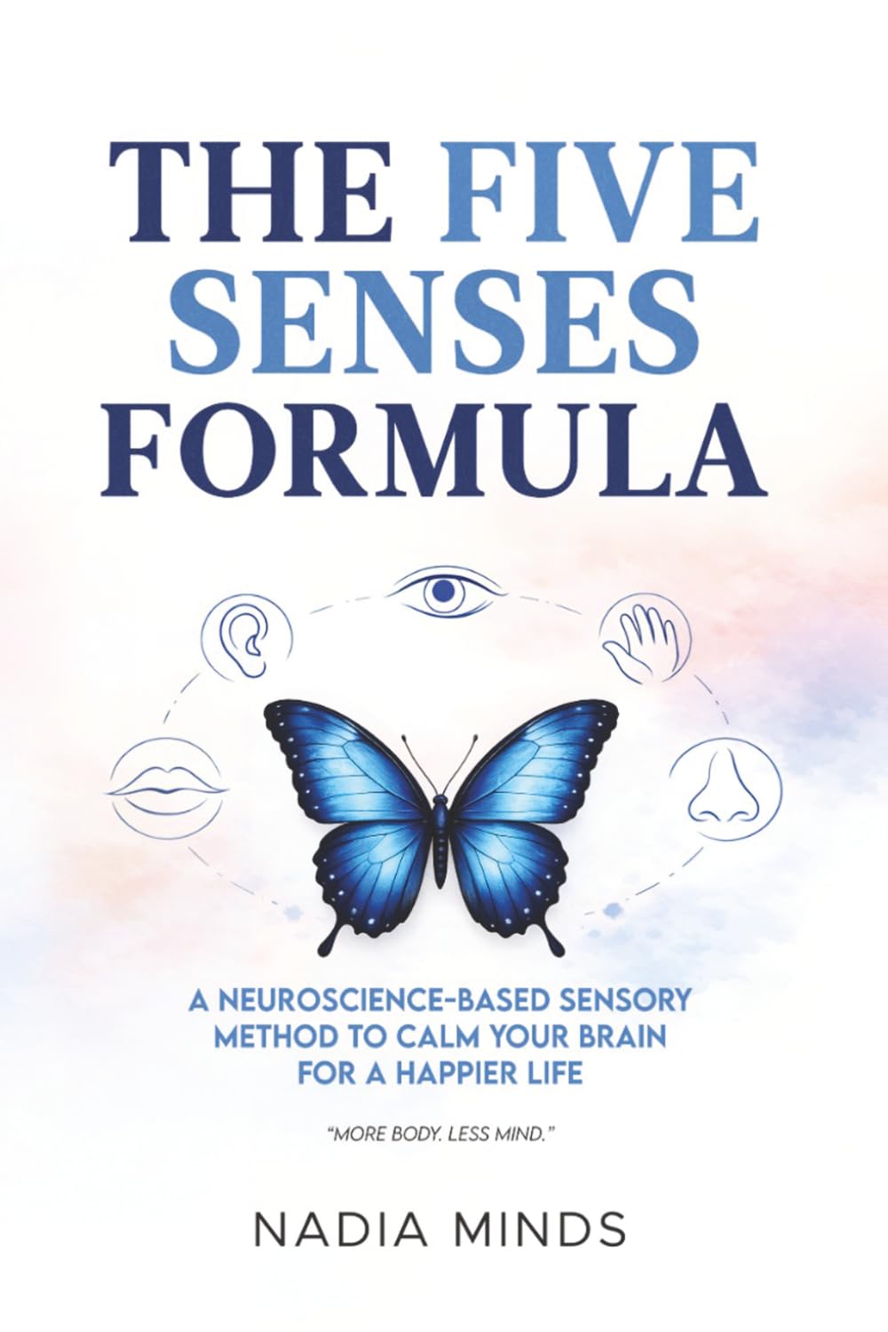 The Five Senses Formula: The Five Senses Formula : a neuroscience-based method to calm your brain for a happier life.