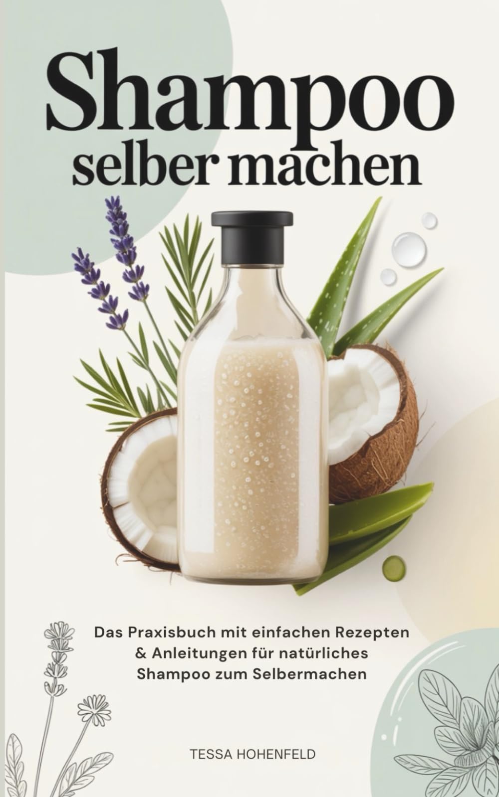 Shampoo selber machen: Das Praxisbuch mit einfachen Rezepten & Anleitungen für natürliches Shampoo zum Selbermachen